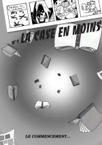 Case en moins (La)