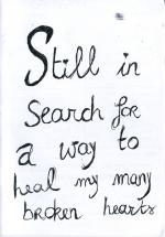 still in search for a way to heal my many broken hearts